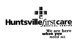 HUNTSVILLEFIRSTCARE MEDICAL CENTR E WE ARE HERE WHEN YOU NEED US trademark