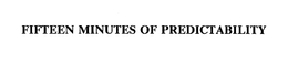 FIFTEEN MINUTES OF PREDICTABILITY trademark