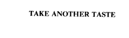 TAKE ANOTHER TASTE trademark