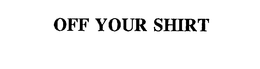 OFF YOUR SHIRT trademark