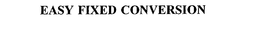EASY FIXED CONVERSION trademark