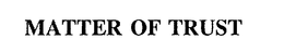 MATTER OF TRUST trademark