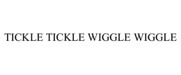 TICKLE TICKLE WIGGLE WIGGLE trademark
