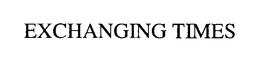 EXCHANGING TIMES trademark