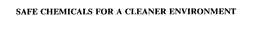 SAFE CHEMICALS FOR A CLEANER ENVIRONMENT trademark