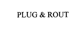 PLUG & ROUT trademark