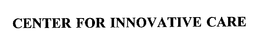 CENTER FOR INNOVATIVE CARE trademark