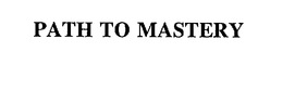 PATH TO MASTERY trademark