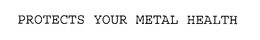 PROTECTS YOUR METAL HEALTH trademark