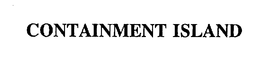 CONTAINMENT ISLAND trademark