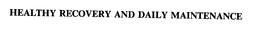 HEALTHY RECOVERY AND DAILY MAINTENANCE trademark