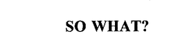 SO WHAT? trademark