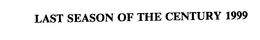 LAST SEASON OF THE CENTURY 1999 trademark