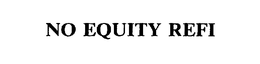 NO EQUITY REFI trademark