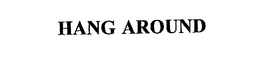 HANG AROUND trademark