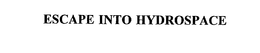 ESCAPE INTO HYDROSPACE trademark