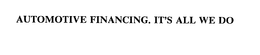 AUTOMOTIVE FINANCING. IT'S ALL WE DO trademark