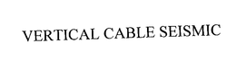 VERTICAL CABLE SEISMIC trademark
