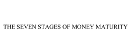 THE SEVEN STAGES OF MONEY MATURITY trademark