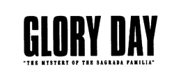 GLORY DAY "THE MYSTERY OF THE SAGRADA FAMILIA" trademark