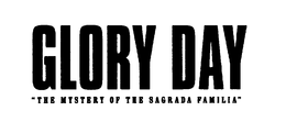 GLORY DAY "THE MYSTERY OF THE SAGRADA FAMILIA" trademark