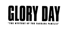 GLORY DAY "THE MYSTERY OF THE SAGRADA FAMILIA" trademark