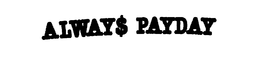ALWAY$ PAYDAY trademark