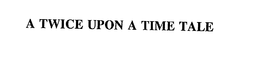 A TWICE UPON A TIME TALE trademark
