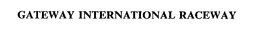 GATEWAY INTERNATIONAL RACEWAY trademark