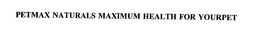 PETMAX NATURALS MAXIMUM HEALTH FOR YOURPET trademark