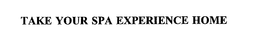 TAKE YOUR SPA EXPERIENCE HOME trademark