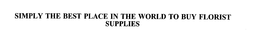 SIMPLY THE BEST PLACE IN THE WORLD TO BUY FLORIST SUPPLIES trademark