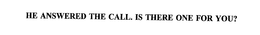 HE ANSWERED THE CALL.  IS THERE ONE FOR YOU? trademark