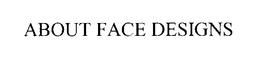 ABOUT FACE DESIGNS trademark
