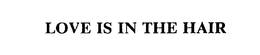 LOVE IS IN THE HAIR trademark
