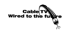 CABLE TV WIRED TO THE FUTURE trademark