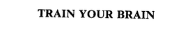TRAIN YOUR BRAIN trademark