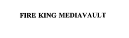 FIRE KING MEDIAVAULT trademark