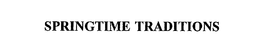 SPRINGTIME TRADITIONS trademark