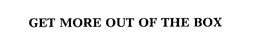GET MORE OUT OF THE BOX trademark