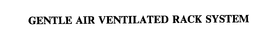 GENTLE AIR VENTILATED RACK SYSTEM trademark