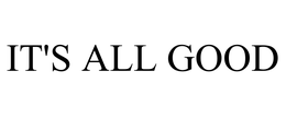 IT'S ALL GOOD trademark