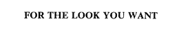 FOR THE LOOK YOU WANT trademark