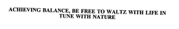 ACHIEVING BALANCE, BE FREE TO WALTZ WITH LIFE IN TUNE WITH NATURE trademark