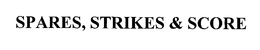 SPARES, STRIKES & SCORE trademark