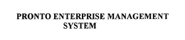 PRONTO ENTERPRISE MANAGEMENT SYSTEM trademark