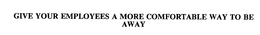 GIVE YOUR EMPLOYEES A MORE COMFORTABLE WAY TO BE AWAY trademark