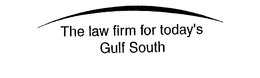 THE LAW FIRM FOR TODAY'S GULF SOUTH trademark