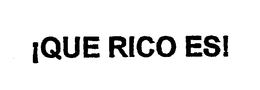 ¡QUE RICO ES! trademark