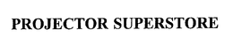 PROJECTOR SUPERSTORE trademark